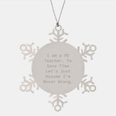 Funny PE Teacher Snowflake Ornament Gifts from Friends, Perfect for Christmas, 'I Am A Pe Teacher. To Save Time Let's Just Assume I'm Never Wrong.' - Image 1